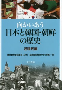 向かいあう日本と韓国・朝鮮の歴史 近現代編/歴史教育者協議会/全国歴史教師の会