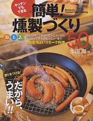 簡単!燻製づくり50 キッチンでもできる 薫りをつける!だから、うまい!!/太田潤