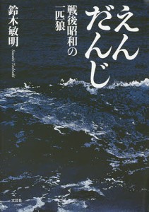 えんだんじ　戦後昭和の一匹狼/鈴木敏明