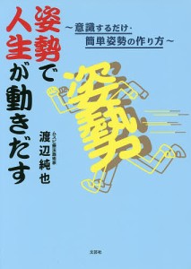 姿勢で人生が動きだす 意識するだけ・簡単姿勢の作り方/渡辺純也