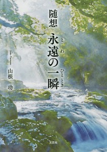 永遠(とわ)の一瞬(ひととき) 随想/山根功