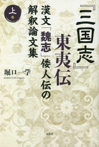 『三国志』東夷伝　漢文「魏志」倭人伝の解釈論文集　上巻/堀口一学