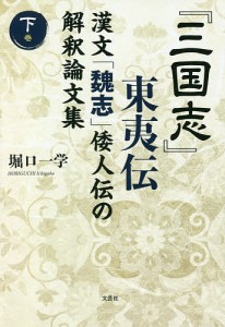 『三国志』東夷伝　漢文「魏志」倭人伝の解釈論文集　下巻/堀口一学