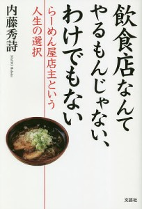 飲食店なんてやるもんじゃない、わけでもない らーめん屋店主という人生の選択/内藤秀詩