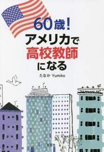 ６０歳！アメリカで高校教師になる/たなかＹｕｍｉｋｏ