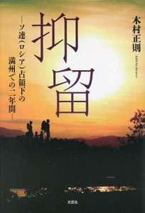 抑留 ソ連〈ロシア〉占領下の満州での二年間/木村正則