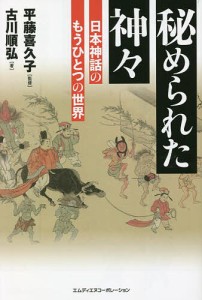 秘められた神々 日本神話のもうひとつの世界/古川順弘/平藤喜久子