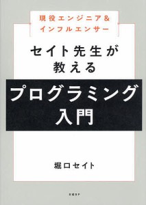 現役エンジニア&インフルエンサーセイト先生が教えるプログラミング入門/堀口セイト