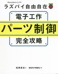 電子工作パーツ制御完全攻略 ラズパイ自由自在/松岡貴志/ラズパイマガジン