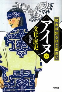 知れば知るほど面白いアイヌの文化と歴史/瀬川拓郎