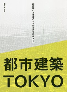 都市建築TOKYO 超高層のあけぼのから都市再生前夜まで/都市建築ＴＯＫＹＯ編集委員会