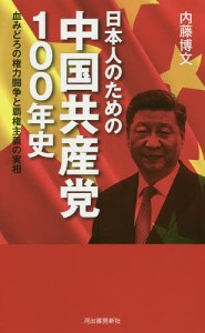 日本人のための中国共産党100年史 血みどろの権力闘争と覇権主義の実相/内藤博文