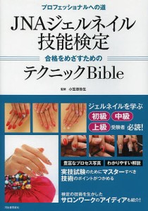 JNAジェルネイル技能検定合格をめざすためのテクニックBible プロフェッショナルへの道/小笠原弥生