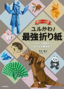 マイマイのユルかわ!最強折り紙 ウルトラ怪獣からほのぼの動物まで/今井雄大