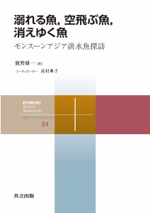 溺れる魚，空飛ぶ魚，消えゆく魚　モンスーンアジア淡水魚探訪/鹿野雄一