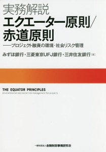 実務解説エクエーター原則/赤道原則 プロジェクト融資の環境・社会リスク管理/みずほ銀行/三菱東京ＵＦＪ銀行/三井住友銀行