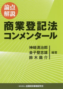 論点解説商業登記法コンメンタール/神崎満治郎/金子登志雄/鈴木龍介