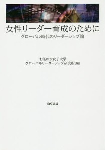 女性リーダー育成のために グローバル時代のリーダーシップ論/お茶の水女子大学グローバルリーダーシップ研究所