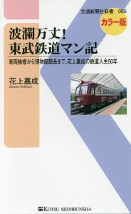 波瀾万丈!東武鉄道マン記 車両検修から博物館館長まで、花上嘉成の鉄道人生50年 カラー版/花上嘉成