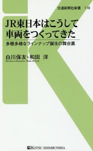 JR東日本はこうして車両をつくってきた 多種多様なラインナップ誕生の舞台裏/白川保友/和田洋