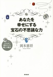 あなたを幸せにする宝石の不思議な力 宝石が持つ運気アップと癒しの魔法/岡本憲将