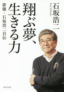 翔ぶ夢、生きる力 俳優・石坂浩二自伝/石坂浩二