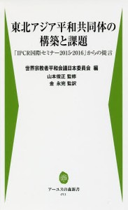 東北アジア平和共同体の構築と課題 「IPCR国際セミナー2015・2016」からの提言/韓国社会法人宗教平和国際事業団