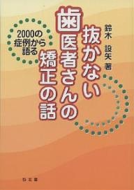 抜かない歯医者さんの矯正の話　２０００の症例から語る/鈴木設矢