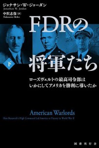 FDRの将軍たち ローズヴェルトの最高司令部はいかにしてアメリカを勝利に導いたか 下/ジョナサン・Ｗ・ジョーダン/中沢志保