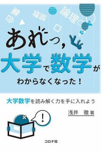 あれっ,大学で数学がわからなくなった! 大学数学を読み解く力を手に入れよう/浅井徹