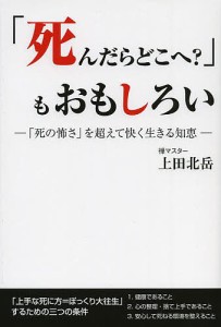 「死んだらどこへ?」もおもしろい 「死の怖さ」を超えて快く生きる知恵/上田北岳