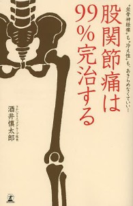 股関節痛は99%完治する “坐骨神経痛”も“冷え性”も、あきらめなくていい!/酒井慎太郎