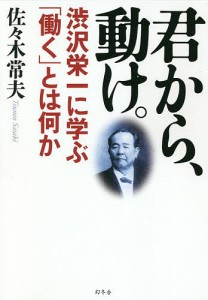 君から、動け。 渋沢栄一に学ぶ「働く」とは何か/佐々木常夫