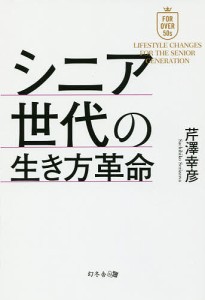 シニア世代の生き方革命/芹澤幸彦