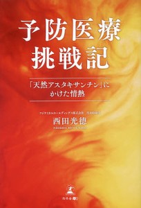 予防医療挑戦記 「天然アスタキサンチン」にかけた情熱/西田光徳