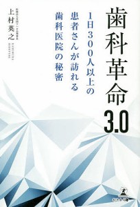 歯科革命３．０　１日３００人以上の患者さんが訪れる歯科医院の秘密/上村英之