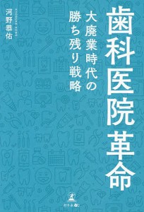 歯科医院革命 大廃業時代の勝ち残り戦略/河野恭佑