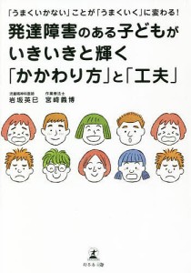 「うまくいかない」ことが「うまくいく」に変わる!発達障害のある子どもがいきいきと輝く「かかわり方」と「工夫」/岩坂英巳