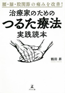 腰・膝・股関節の痛みを改善!治療家のためのつるた療法実践読本/鶴田昇