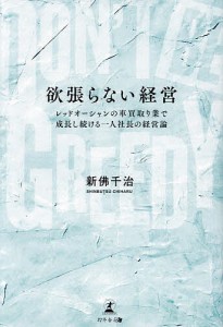 欲張らない経営 レッドオーシャンの車買取り業で成長し続ける一人社長の経営論 DON’T BE GREEDY/新佛千治