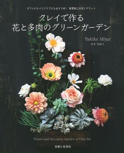 クレイで作る花と多肉のグリーンガーデン ギフトにもインテリアにもおすすめ!軽量粘土の花とグリーン/宮井友紀子