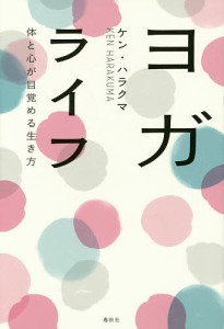 ヨガライフ 体と心が目覚める生き方/ケン・ハラクマ