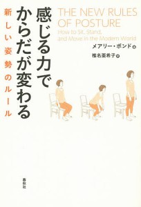 感じる力でからだが変わる 新しい姿勢のルール/メアリー・ボンド/椎名亜希子