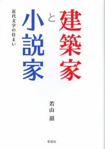 建築家と小説家 近代文学の住まい/若山滋