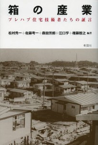 箱の産業 プレハブ住宅技術者たちの証言/松村秀一/佐藤考一/森田芳朗