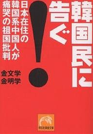 韓国民に告ぐ! 日本在住の韓国系中国人が痛哭の祖国批判/金文学/金明学