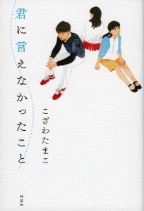 君に言えなかったこと/こざわたまこ