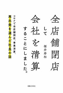 全店舗閉店して会社を清算することにしました。 コロナで全店舗閉店、事業清算、再出発を選んだ社長の話/福井寿和