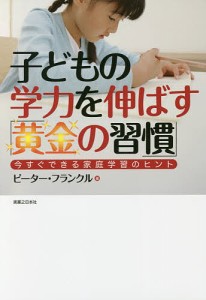 子どもの学力を伸ばす「黄金の習慣」 今すぐできる家庭学習のヒント/ピーター・フランクル