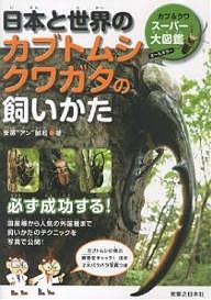 日本と世界のカブトムシクワガタの飼いかた カブ&クワスーパー大図鑑/安藤アン誠起